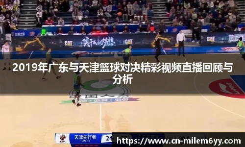 2019年广东与天津篮球对决精彩视频直播回顾与分析