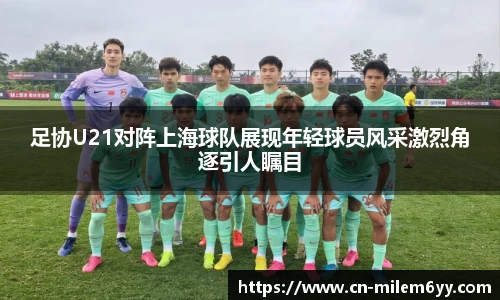 足协U21对阵上海球队展现年轻球员风采激烈角逐引人瞩目