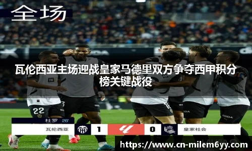 瓦伦西亚主场迎战皇家马德里双方争夺西甲积分榜关键战役