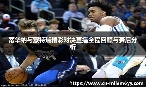 蒂华纳与蒙特瑞精彩对决直播全程回顾与赛后分析