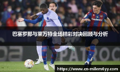 巴塞罗那与莱万特全场精彩对决回顾与分析